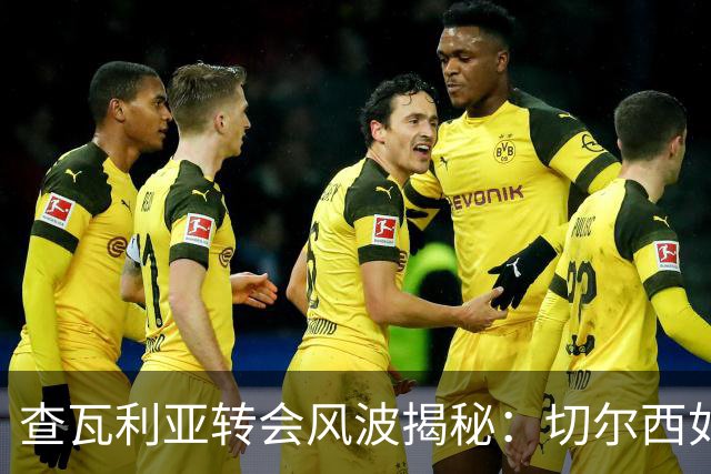 查瓦利亚转会风波揭秘：切尔西如何看中这位西甲明星的潜力？