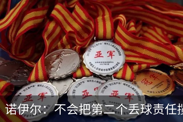 诺伊尔：不会把第二个丢球责任揽在自己身上 场地问题不是关键