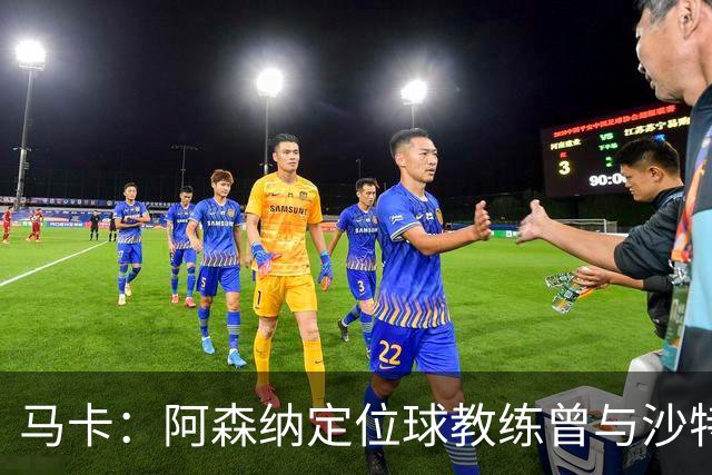马卡：阿森纳定位球教练曾与沙特合作，西班牙队需对此警惕