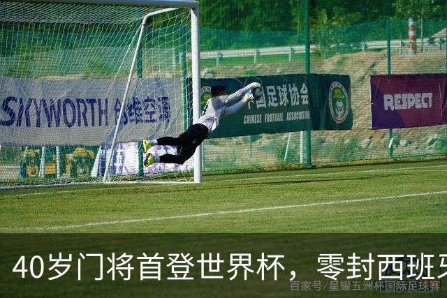 40岁门将首登世界杯，零封西班牙“一战封神”！