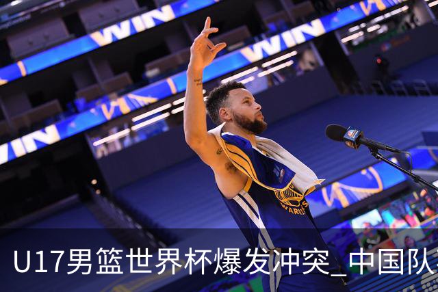 U17男篮世界杯爆发冲突 中国队不敌立陶宛淘汰赛战法国